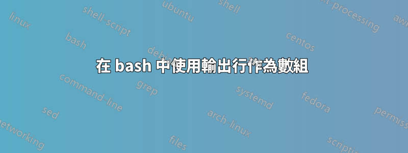 在 bash 中使用輸出行作為數組