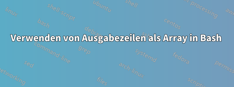 Verwenden von Ausgabezeilen als Array in Bash