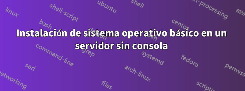 Instalación de sistema operativo básico en un servidor sin consola