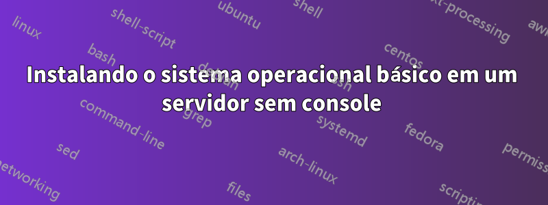 Instalando o sistema operacional básico em um servidor sem console