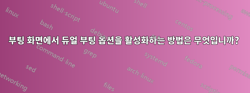 부팅 화면에서 듀얼 부팅 옵션을 활성화하는 방법은 무엇입니까?