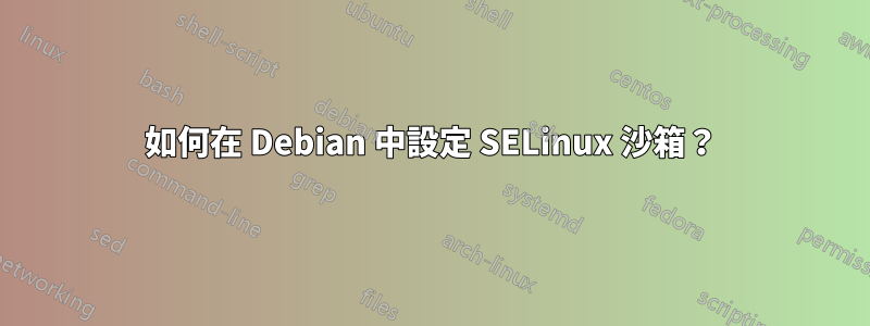 如何在 Debian 中設定 SELinux 沙箱？
