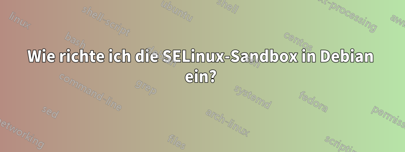 Wie richte ich die SELinux-Sandbox in Debian ein?