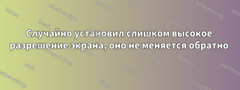 Случайно установил слишком высокое разрешение экрана, оно не меняется обратно