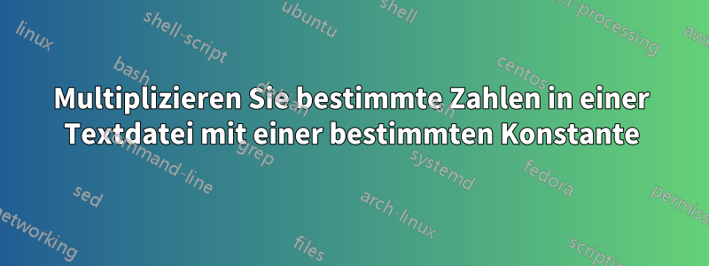 Multiplizieren Sie bestimmte Zahlen in einer Textdatei mit einer bestimmten Konstante