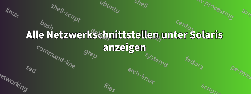 Alle Netzwerkschnittstellen unter Solaris anzeigen