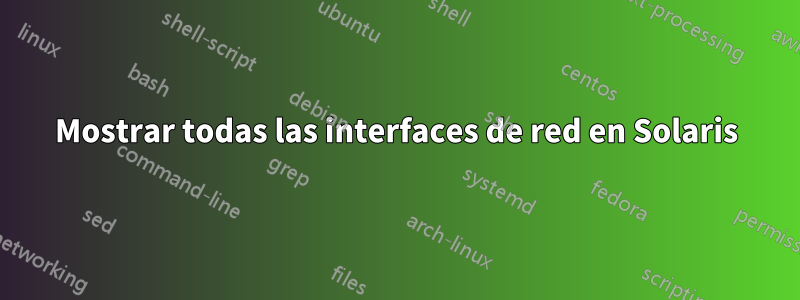 Mostrar todas las interfaces de red en Solaris