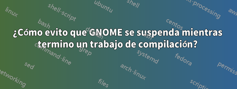 ¿Cómo evito que GNOME se suspenda mientras termino un trabajo de compilación?