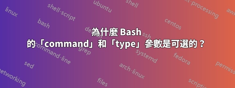 為什麼 Bash 的「command」和「type」參數是可選的？