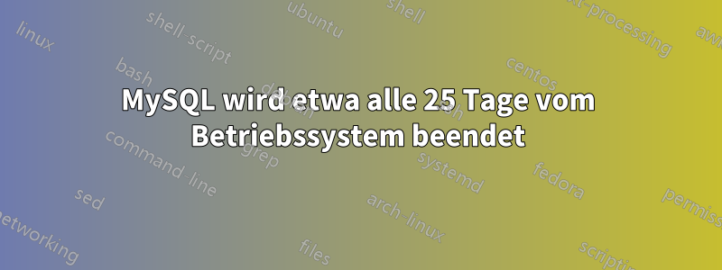 MySQL wird etwa alle 25 Tage vom Betriebssystem beendet
