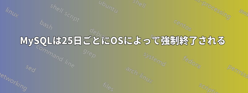 MySQLは25日ごとにOSによって強制終了される