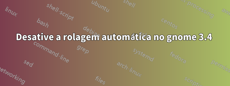 Desative a rolagem automática no gnome 3.4
