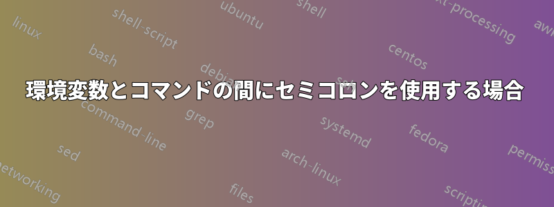 環境変数とコマンドの間にセミコロンを使用する場合