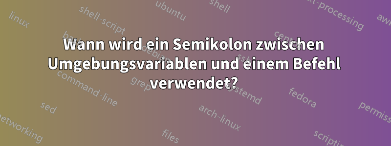 Wann wird ein Semikolon zwischen Umgebungsvariablen und einem Befehl verwendet?