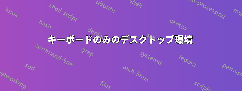 キーボードのみのデスクトップ環境