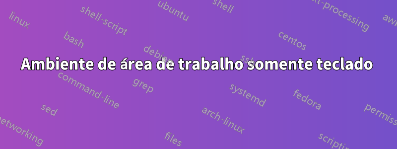 Ambiente de área de trabalho somente teclado