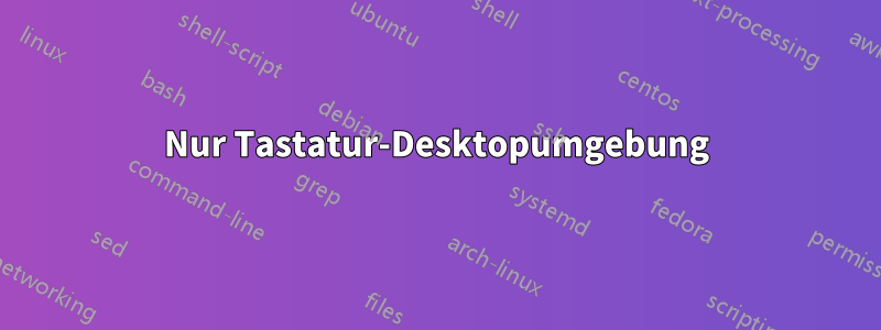 Nur Tastatur-Desktopumgebung