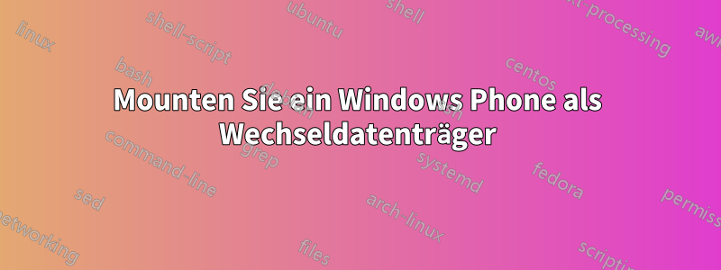 Mounten Sie ein Windows Phone als Wechseldatenträger