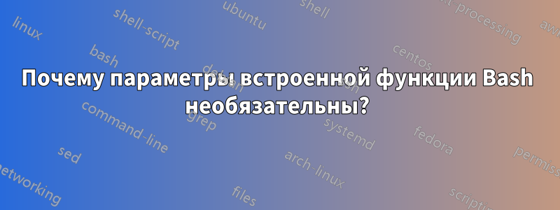Почему параметры встроенной функции Bash необязательны?