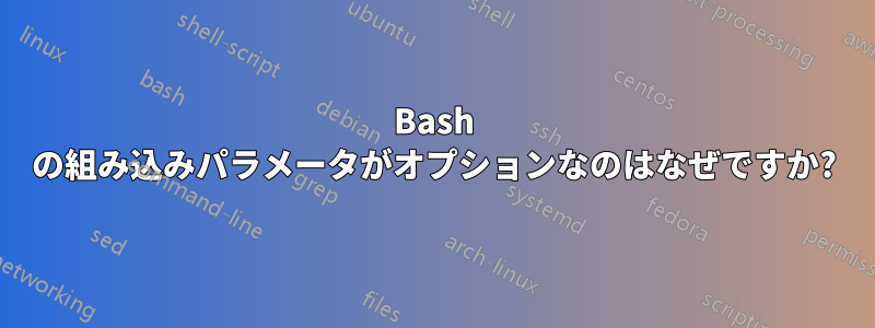 Bash の組み込みパラメータがオプションなのはなぜですか?