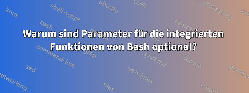 Warum sind Parameter für die integrierten Funktionen von Bash optional?