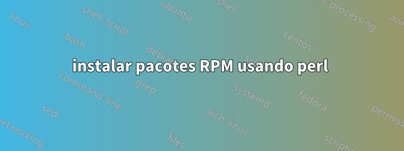 instalar pacotes RPM usando perl