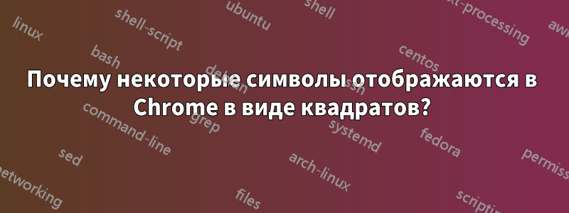 Почему некоторые символы отображаются в Chrome в виде квадратов?