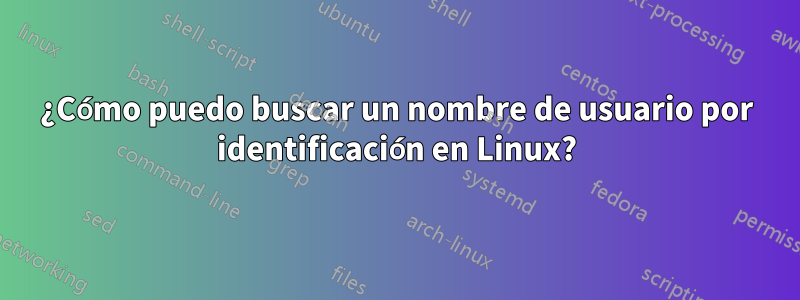 ¿Cómo puedo buscar un nombre de usuario por identificación en Linux?