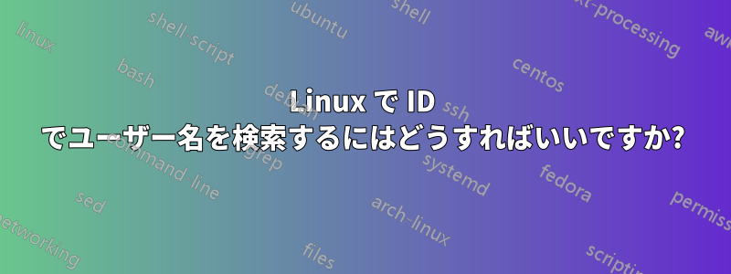 Linux で ID でユーザー名を検索するにはどうすればいいですか?