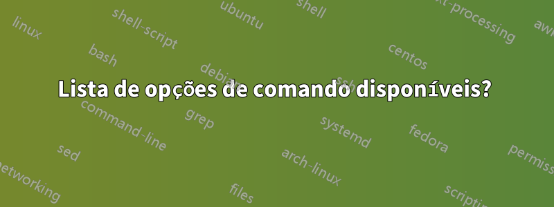 Lista de opções de comando disponíveis?