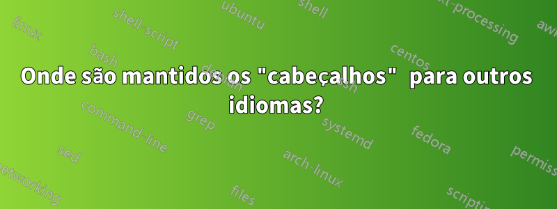 Onde são mantidos os "cabeçalhos" para outros idiomas?