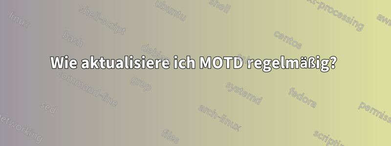 Wie aktualisiere ich MOTD regelmäßig?