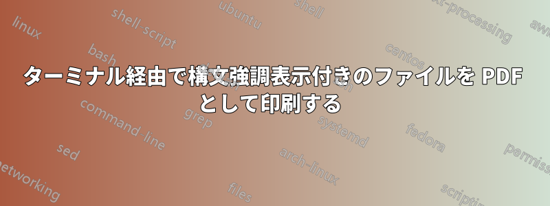 ターミナル経由で構文強調表示付きのファイルを PDF として印刷する 