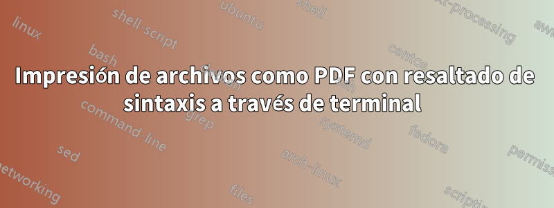 Impresión de archivos como PDF con resaltado de sintaxis a través de terminal 