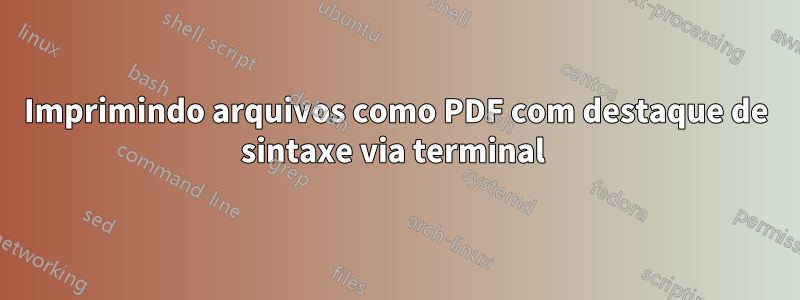 Imprimindo arquivos como PDF com destaque de sintaxe via terminal