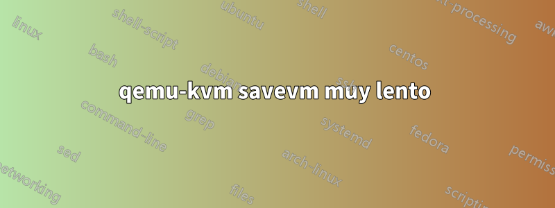 qemu-kvm savevm muy lento