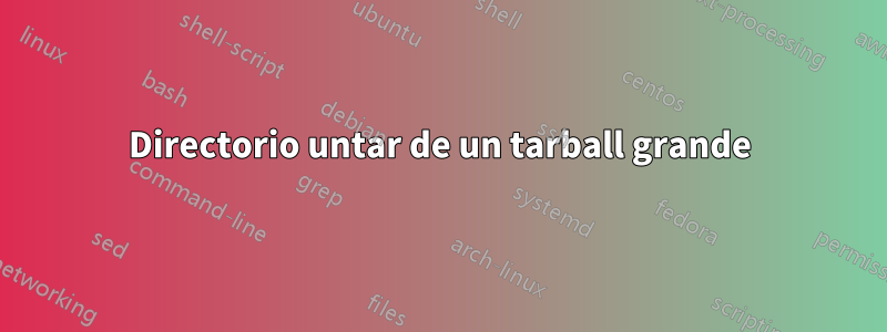 Directorio untar de un tarball grande
