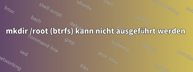 mkdir /root (btrfs) kann nicht ausgeführt werden