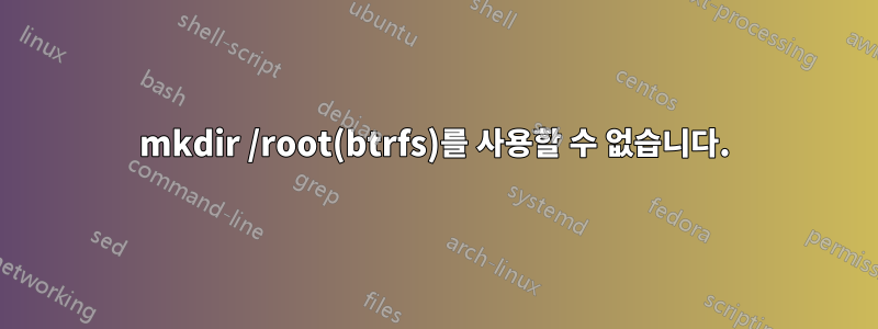 mkdir /root(btrfs)를 사용할 수 없습니다.