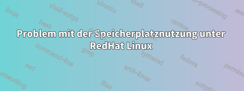 Problem mit der Speicherplatznutzung unter RedHat Linux