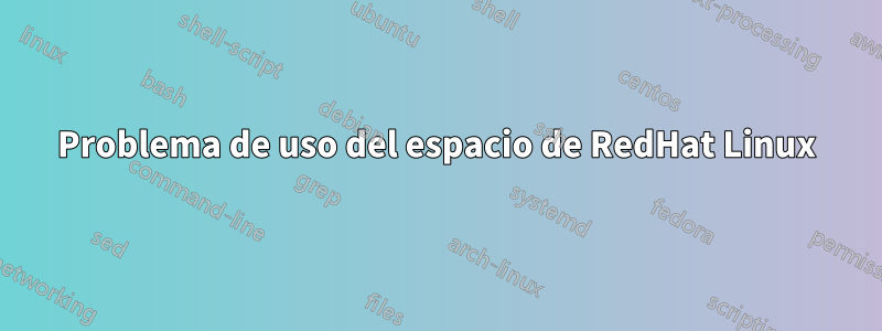 Problema de uso del espacio de RedHat Linux
