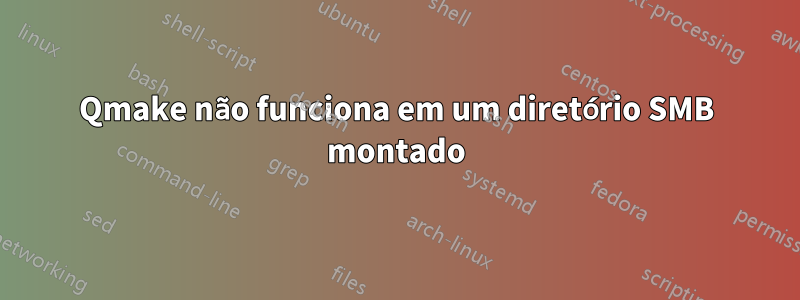 Qmake não funciona em um diretório SMB montado