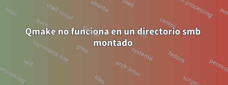 Qmake no funciona en un directorio smb montado