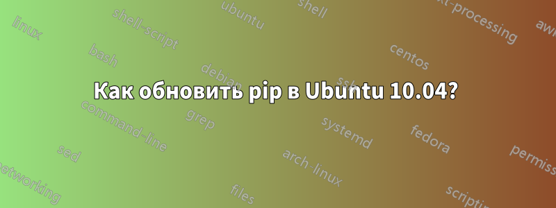 Как обновить pip в Ubuntu 10.04?