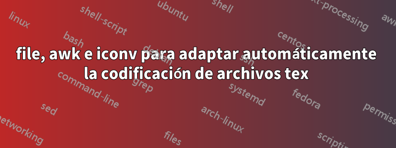 file, awk e iconv para adaptar automáticamente la codificación de archivos tex