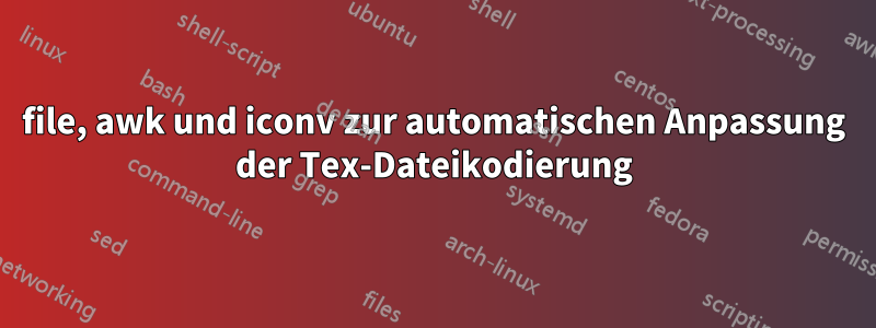 file, awk und iconv zur automatischen Anpassung der Tex-Dateikodierung