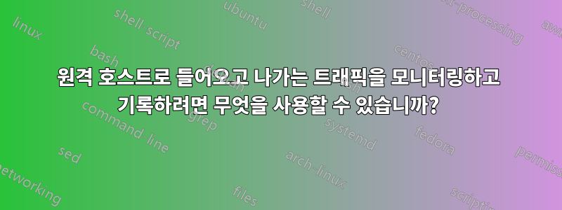 원격 호스트로 들어오고 나가는 트래픽을 모니터링하고 기록하려면 무엇을 사용할 수 있습니까?