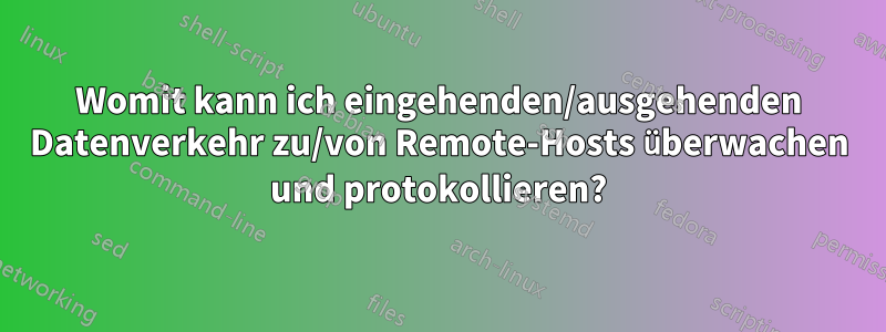 Womit kann ich eingehenden/ausgehenden Datenverkehr zu/von Remote-Hosts überwachen und protokollieren?