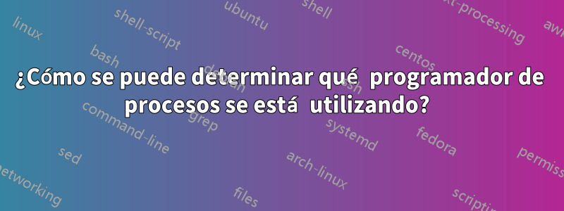 ¿Cómo se puede determinar qué programador de procesos se está utilizando? 