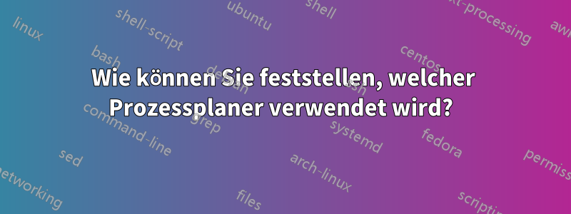 Wie können Sie feststellen, welcher Prozessplaner verwendet wird? 